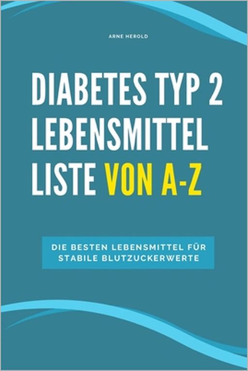 Diabetes Typ 2 Lebensmittel Liste von A-Z: Die besten Lebensmittel für stabile Blutzuckerwerte by Arne Herold