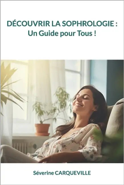 Découvrir La Sophrologie: Un Guide pour Tous ! by Carqueville, Séverine