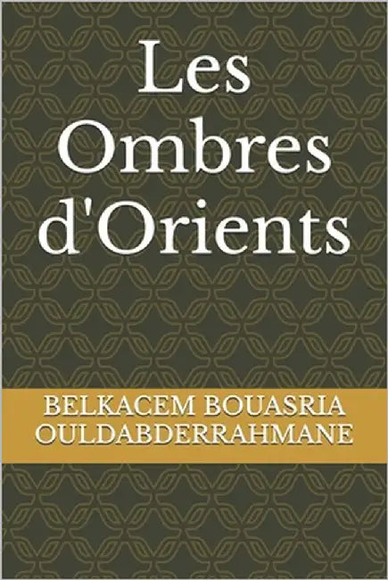 Les Ombres d'Orients by Ouldabderrahmane, Belkacem Bouasria