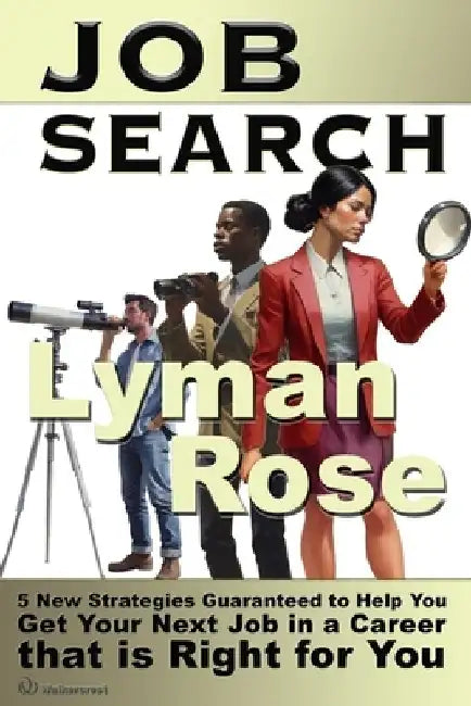 Job Search: 5 new strategies guaranteed to help you get your next job in a career that is right for you by Walkercrest