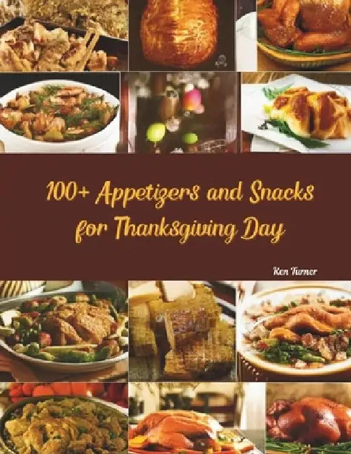 100+ Appetizers and Snacks for Thanksgiving Day by Ken Turner