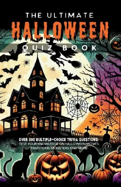The Ultimate Halloween Quiz Book: Over 500 Multiple-Choice Trivia Questions: Test Your Knowledge On Halloween Movies, Traditions, Monsters And More by Megan Moran