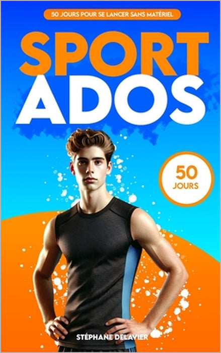 Sport pour Ados: 50 jours pour se lancer sans matériel by Stéphane Delavier