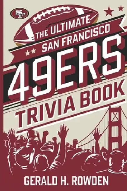 The Ultimate San Francisco 49ers Trivia Book: Test Your Knowledge with 350 Questions on the Team's Iconic Players and Historic Wins by Gerald H. Rowden