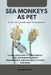Sea Monkeys as Pet: A Complete Guide to Their Habitat, Care, Management, Dietry Requirements, Breeding, Adaptations and More by Mick Walsh