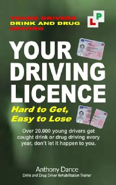 Your Driving Licence, Hard to Get, Easy to Lose: Young Drivers Drink and Drug Driving by Anthony Dance