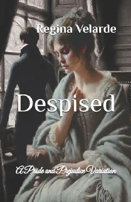Despised: A Pride and Prejudice Variation by Regina Velarde