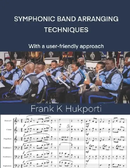 Symphonic Band Arranging Techniques: With as user-friendly approach by Gameli Kodzo Tordzro