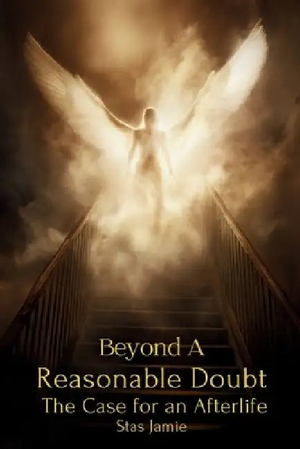 Beyond A Reasonable Doubt: The Case For an Afterlife by Jamie Stas