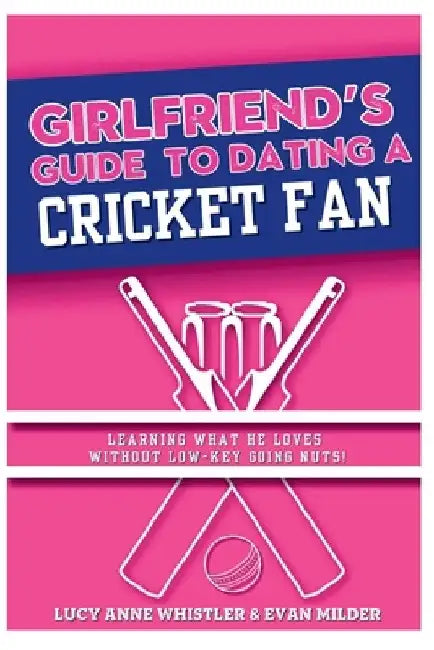 The Girlfriend's Guide To Dating A Cricket Fan: Dating & Sport explained - entertaining relationship tips for women in love with a sports nerd by Evan Milder