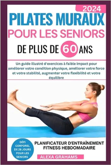 Pilates Muraux Pour Les Seniors de Plus de 60 ANS: Un guide illustré d'exercices à faible impact pour améliorer votre condition physique, améliorer vo by Grahams, Alexa