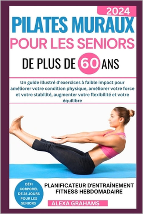 Pilates Muraux Pour Les Seniors de Plus de 60 ANS: Un guide illustré d'exercices à faible impact pour améliorer votre condition physique, améliorer vo by Alexa Grahams