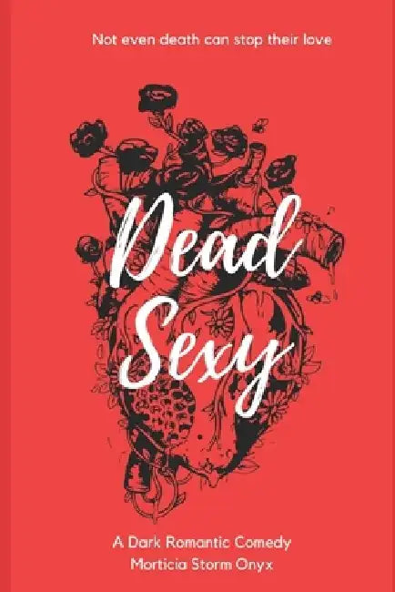 Dead Sexy: A Dark Romantic Comedy by Morticia Storm Onyx
