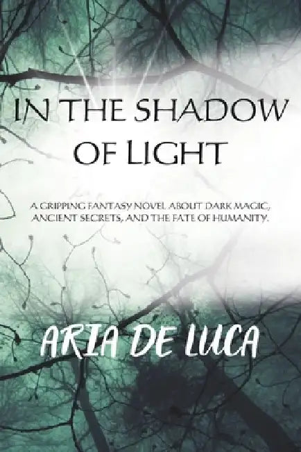 In the Shadow of Light: An Epic Journey of Darkness, Courage, and the Quest for Inner Light by Aria de Luca