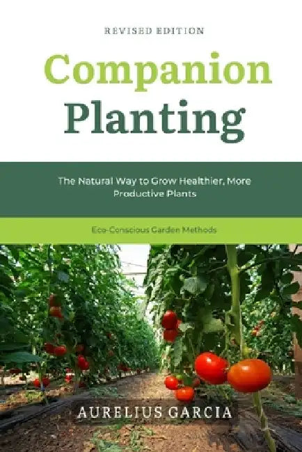 Companion Planting: The Natural Way to Grow Healthier, More Productive Plants by Aurelius Garcia
