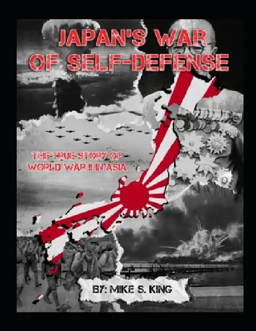 Japan's War of Self-Defense: The True Story of World War II in Asia by Mike S. King