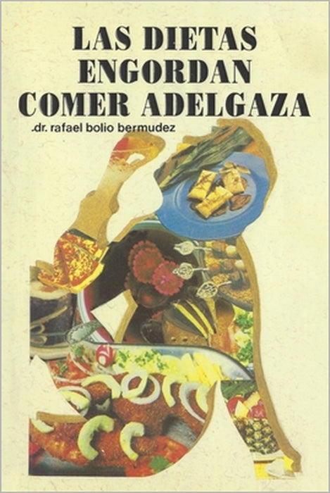 Las Dietas Engordan: Comer Adelgaza by Rafael Bolio