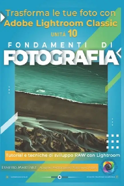 Trasforma le tue foto con Adobe Lightroom: Tutorial e tecniche di sviluppo RAW con Lightroom by Ernesto Martinez