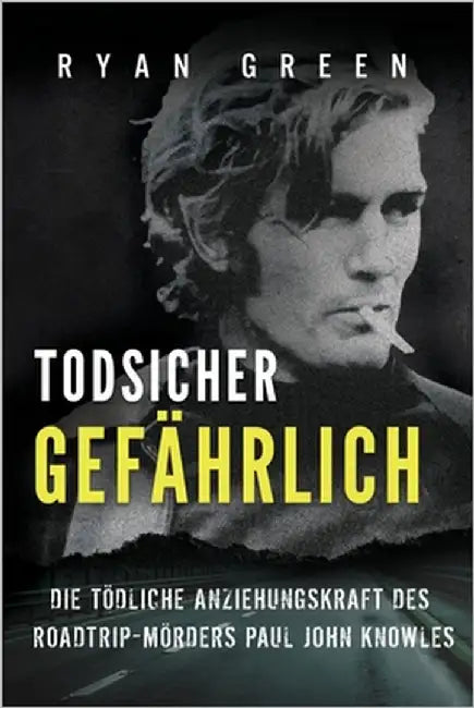 Todsicher Gefährlich: Die Tödliche Anziehungskraft Des Roadtrip-Mörders Paul John Knowles by Lampa, Tanja