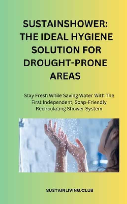 Sustainshower: THE IDEAL HYGIENE SOLUTION FOR DROUGHT-PRONE AREAS: Stay Fresh While Saving Water With The First Independent Soap-Frie by Sustainliving Club