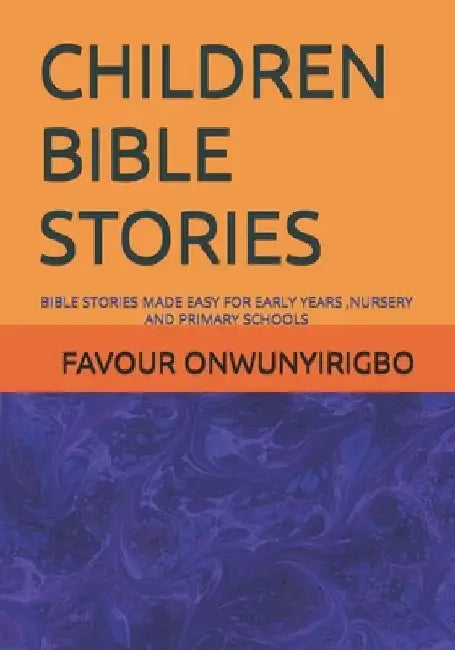Children Bible Stories: For Early Years, Nursery and Primary Schools by Favour Onwunyirigbo