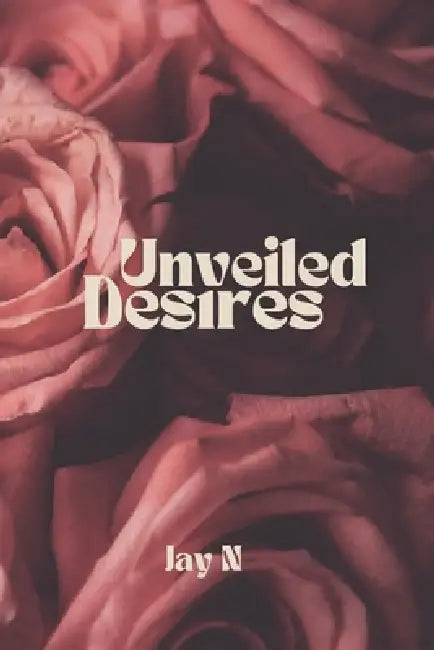 Unveiled Desires by Jay N