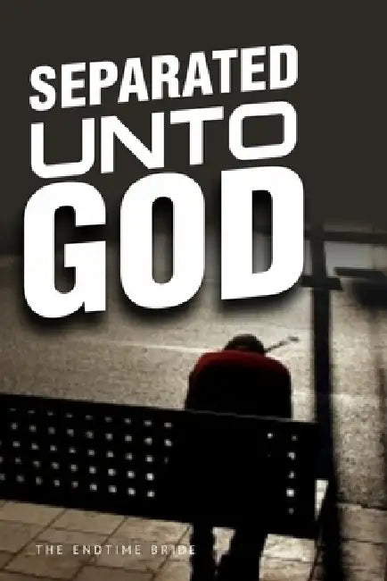 Separated unto God by The Endtime Bride
