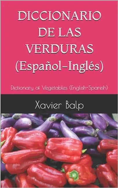 DICCIONARIO DE LAS VERDURAS (Español-Inglés): Dictionary of Vegetables (English-Spanish) by Balp, Xavier