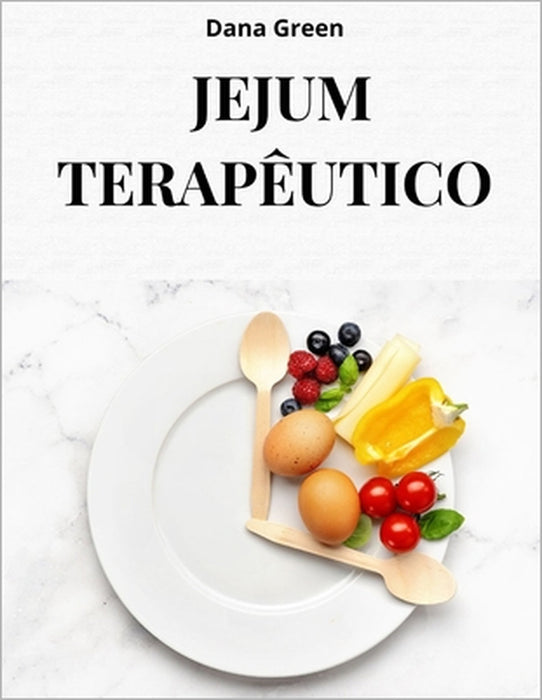O Jejum Terapêutico: Scopri perche' il digiuno terapeutico e' il migliore strumento per depurare, disintossicare e rigenerare il nostro organismo by Dana Green