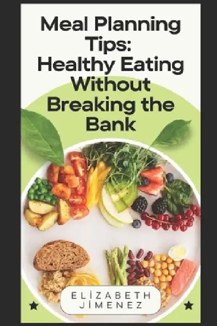 Meal Planning Tips: Healthy Eating Without Breaking the Bank by Elizabeth Jimenez