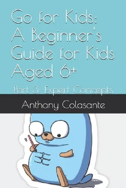 Go for Kids: A Beginner's Guide for Kids Aged 6+: Part 3: Expert Concepts by Anthony Colasante