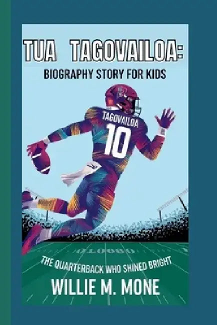 Tua Tagovailoa: Biography Story for Kids -: The Quarterback Who Shined Bright by Willie M. Mone