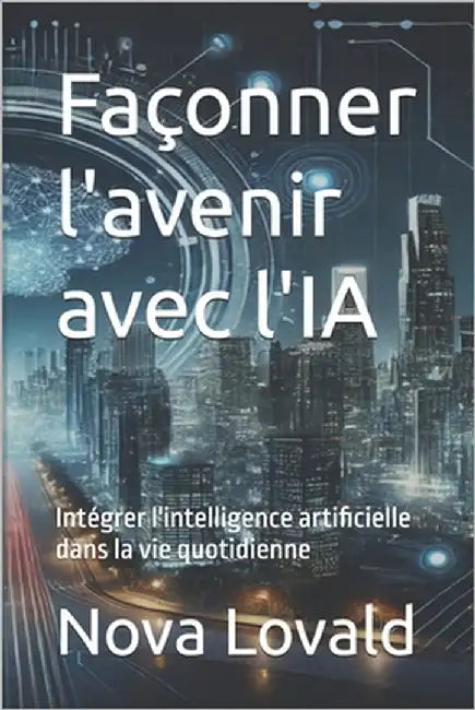 Façonner l'avenir avec l'IA: Intégrer l'intelligence artificielle dans la vie quotidienne by Himmler, Oliver