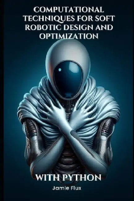 Computational Techniques for Soft Robotic Design and Optimization by Jamie Flux