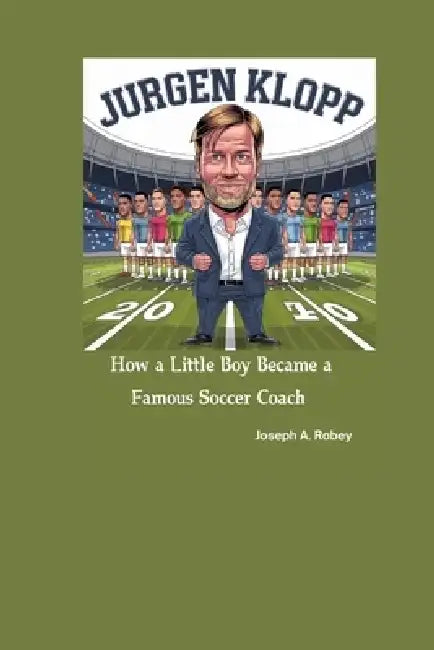 Jurgen Klopp: How a Little Boy Became a Famous Soccer Coach by Joseph A. Robey