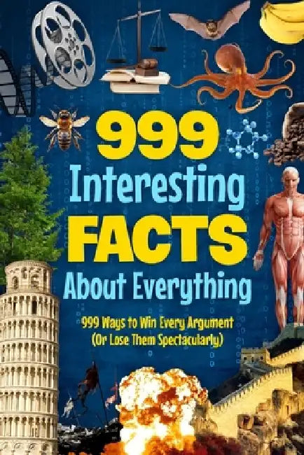 999 Interesting Facts About Everything: 999 Ways to Win Every Argument (Or Lose Them Spectacularly) by Millie Gardner