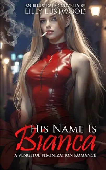 His Name Is Bianca: A Vengeful Feminization Romance by Lilly Lustwood