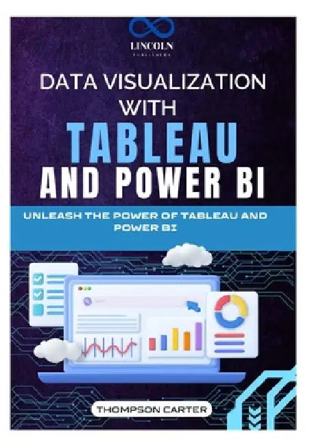 Data Visualization with Tableau and Power BI: Unleash the Power of Tableau and Power BI by Thompson Carter