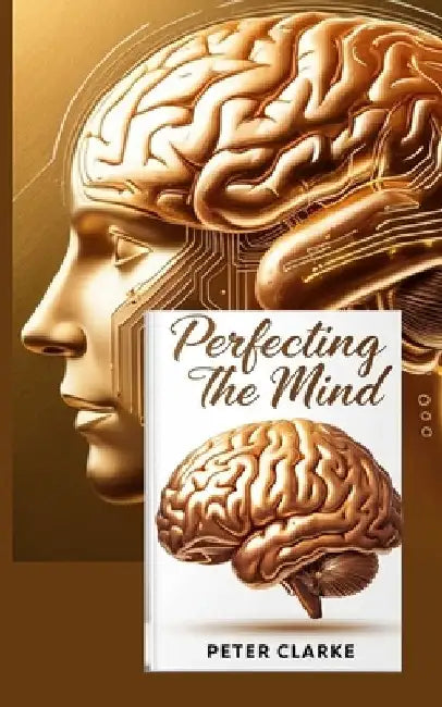 Perfecting The Mind by Peter Clarke