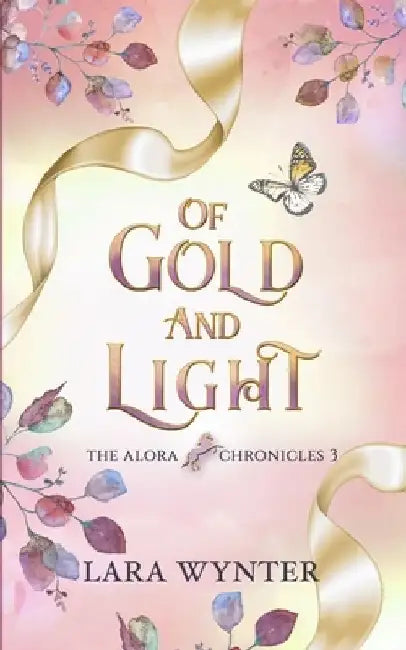 Of Gold and Light: The Alora Chronicles Book 3 by Lara Wynter