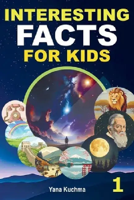 Interesting Facts for Kids. Book 1: A Fascinating and Fun Trivia Adventure into Nature, Space, History, Science, and Inventions - Perfect for Smart & by Yana Kuchma