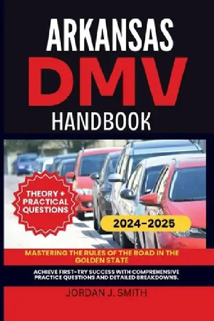 Arkansas DMV Handbook: Mastering the Rules of the Road in the Natural State by Jordan J. Smith