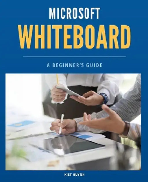 Microsoft Whiteboard Basics: A Beginner's Guide by Kiet Huynh