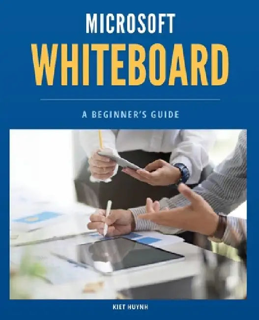Microsoft Whiteboard Basics: A Beginner's Guide by Kiet Huynh