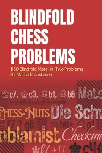 Blindfold Chess Problems: 1160 Blindfold Mate-in-Two Problems by Martin B. Justesen