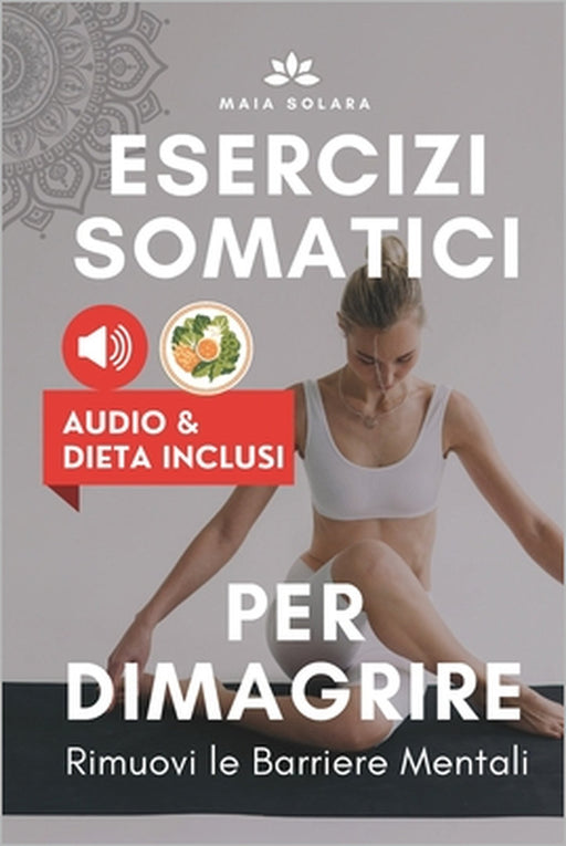 Esercizi Somatici Per Dimagrire: Tecniche per rimuovere le barriere mentali, ritrovare equilibrio e fiducia & perdere peso. PROGRAMMA DI 9 GIORNI INCL by Maia Solara