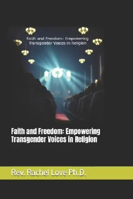 Faith and Freedom: Empowering Transgender Voices in Religion by Rachel Love