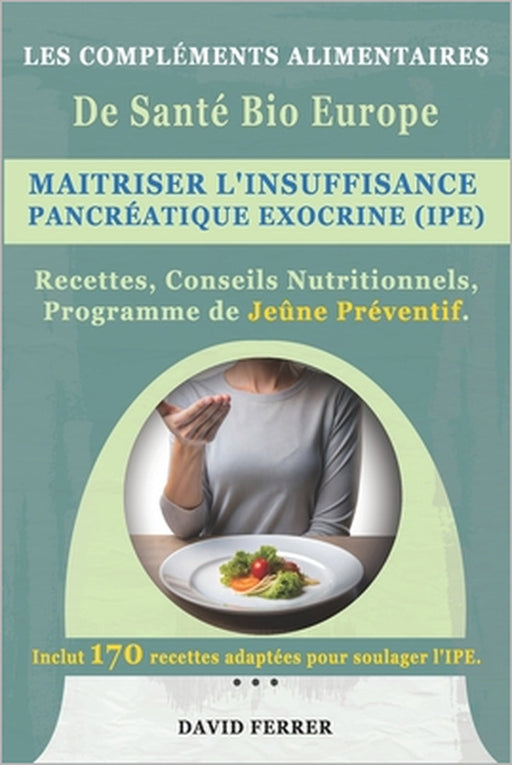 Maîtriser l'Insuffisance Pancréatique Exocrine (IPE): Prévenir, Soulager et Transformer Votre Santé Digestive: 170 Recettes Non FODMAP, Stratégies de by David Ferrer