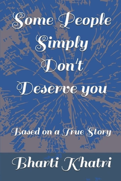 Some People Simply Don't Deserve you by Bharti Khatri