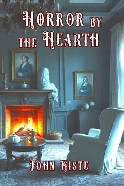 Horror by the Hearth by John Kiste